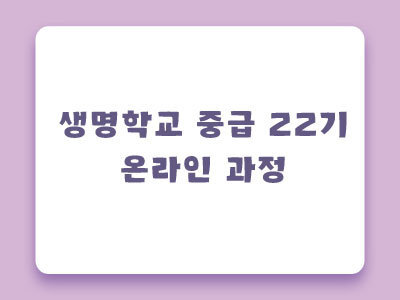 [마감] 제22기 생명학교 중급 온라인과정 안내