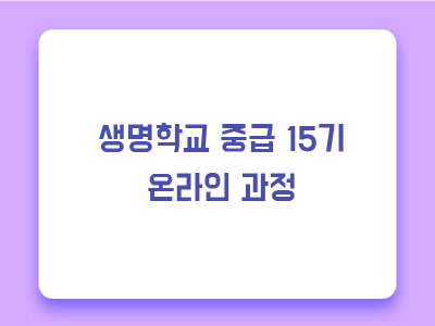[마감] 제15기 생명학교 중급 온라인과정 안내